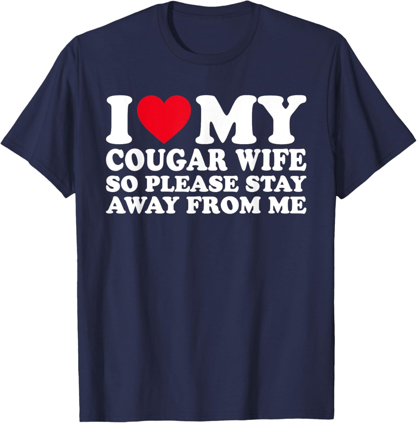 i love my cougar wife So Please Stay Away From Me T-Shirt - T-Shirt | Navy
