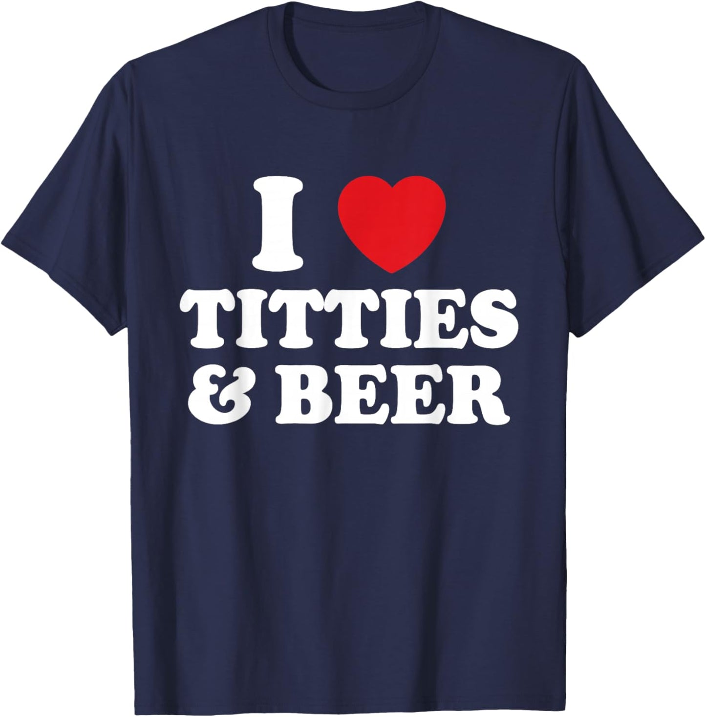 I Love Titties And Beer Funny Humorous T-Shirt - T-Shirt | Navy