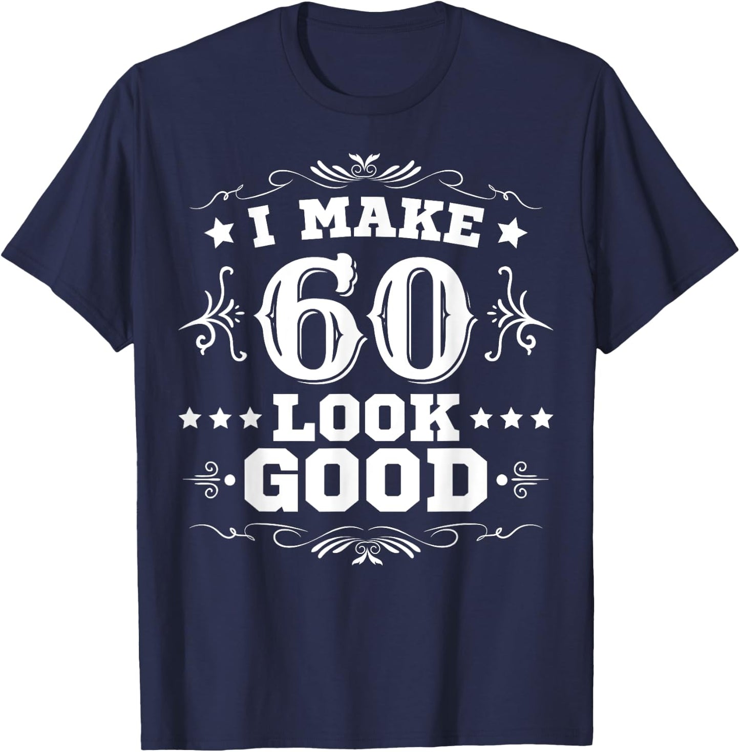 I Make 60 Look Good I Make Sixty Look Good 60th Birthday T-Shirt - T-Shirt | Navy