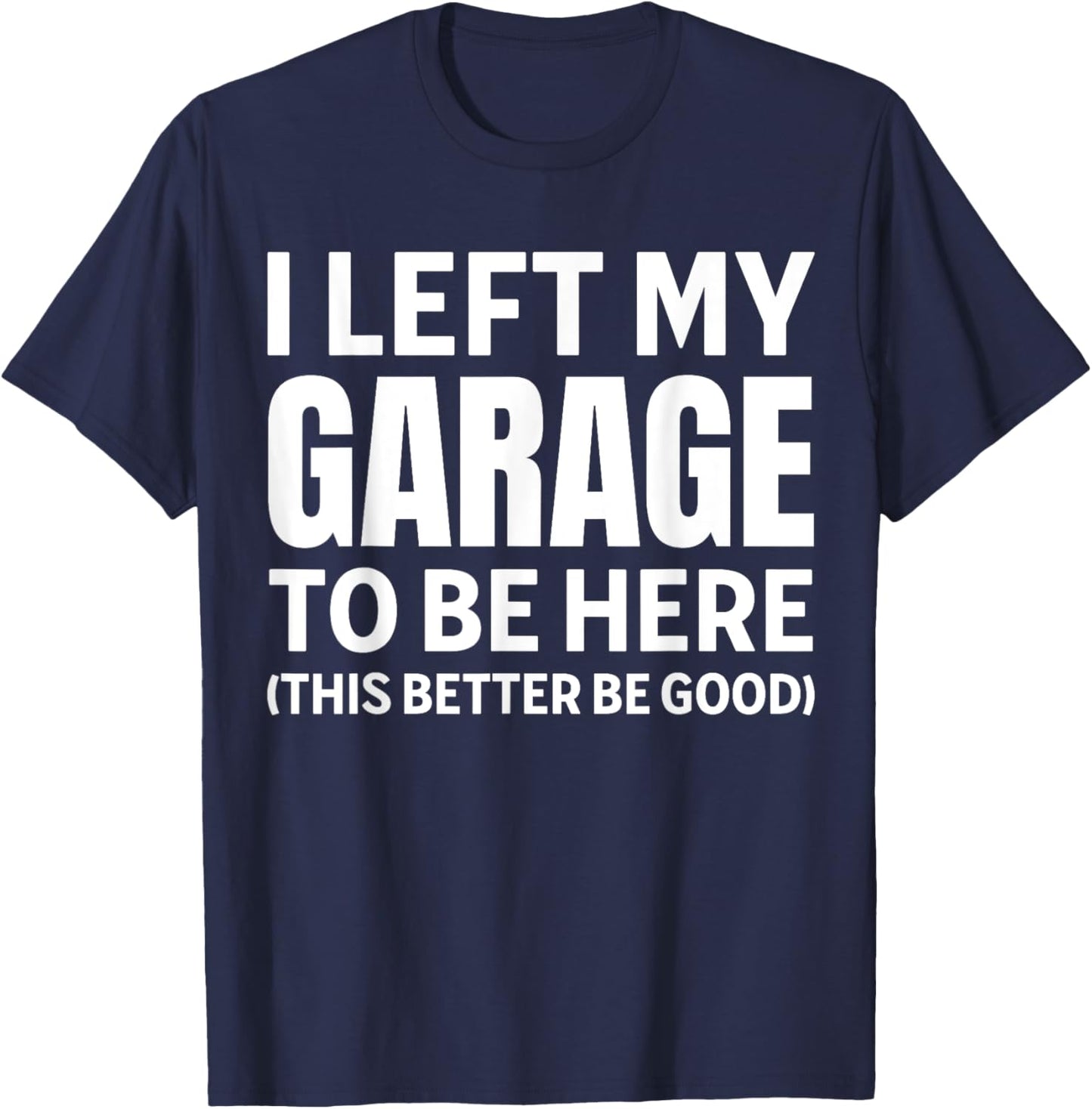 I Left My Garage To Be Here Funny Car Mechanic Car Guy T-Shirt - T-Shirt | Navy