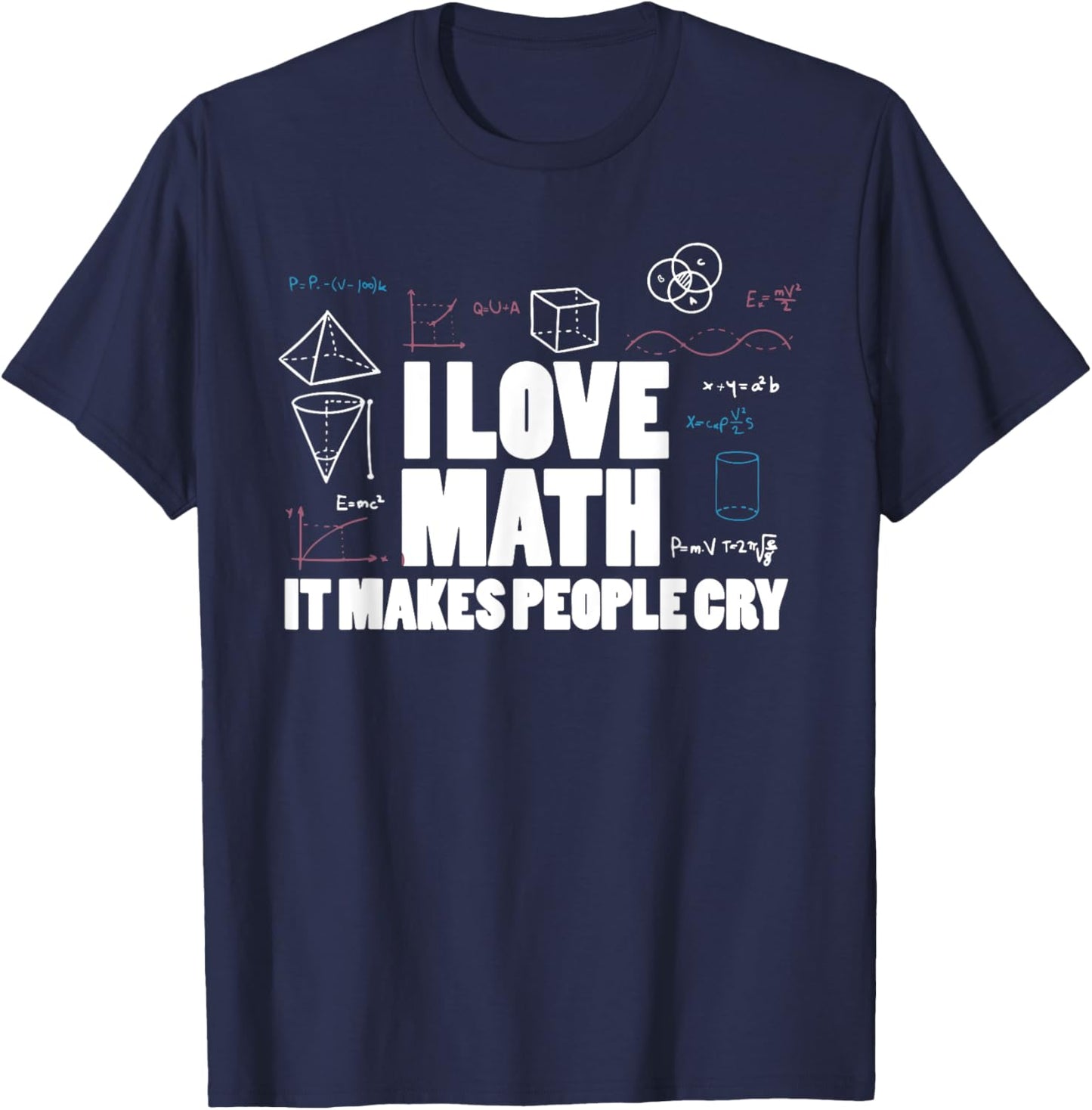 I love math it makes people cry math teaher mathematics fun T-Shirt - T-Shirt | Navy