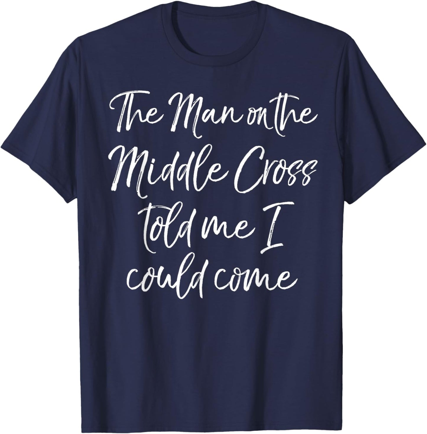 The Man on the Middle Cross Told Me I Could Come Evangelism T-Shirt - T-Shirt | Navy