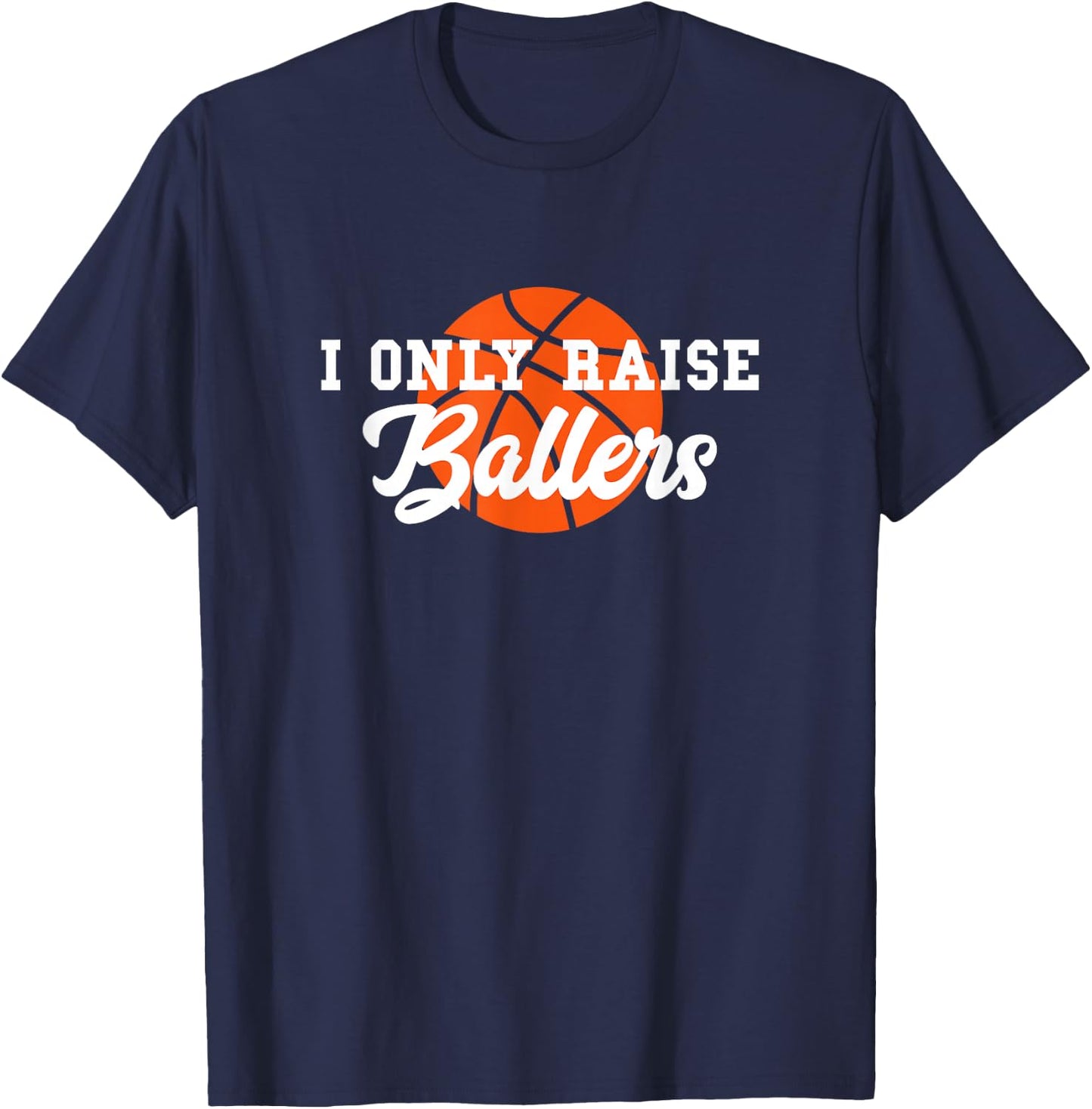 I Only Raise Ballers Funny Basketball Mom Dad Bball Gift T-Shirt - T-Shirt | Navy