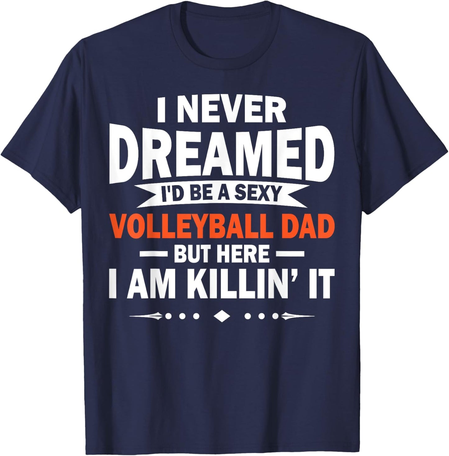 I Never Dreamed I'd Be A Sexy Volleyball Dad T-Shirt - T-Shirt | Navy