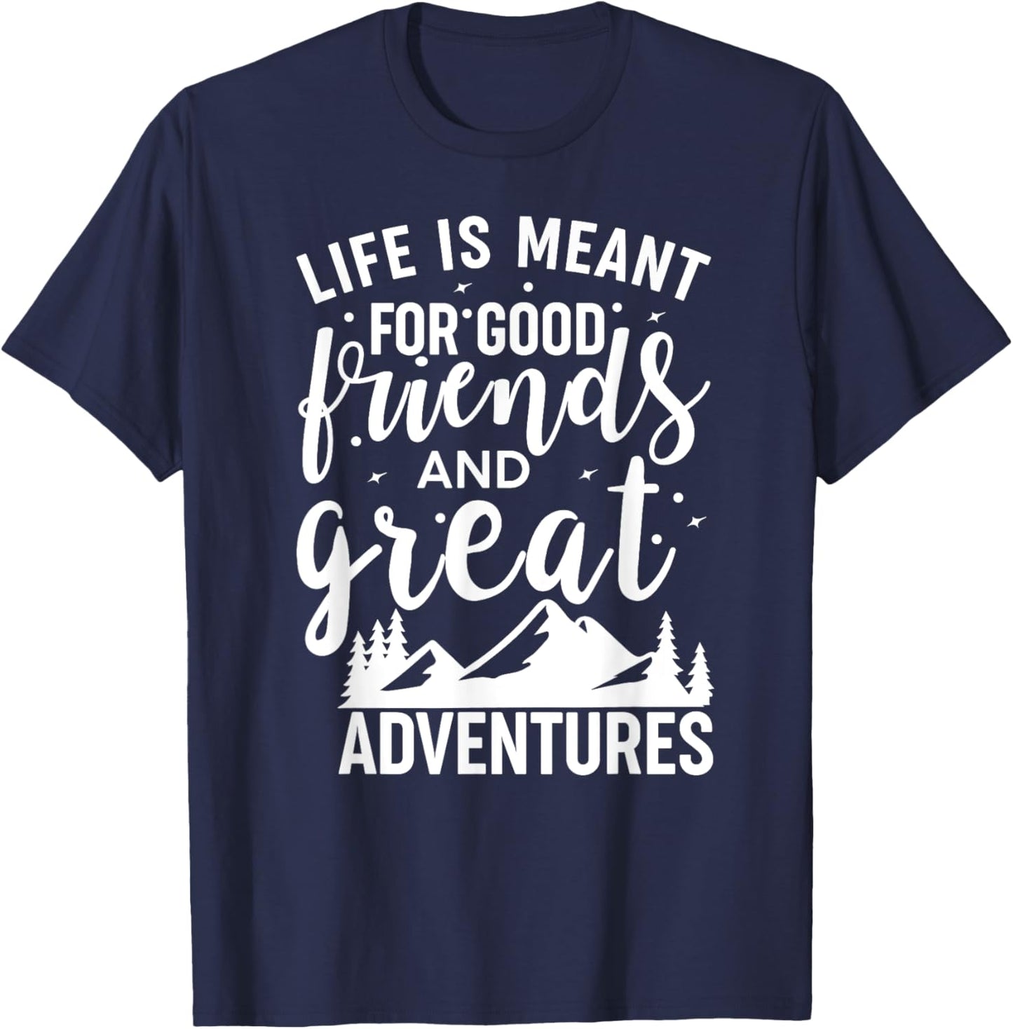 Life is Meant For Good Friends and Great Adventures T-Shirt - T-Shirt | Navy