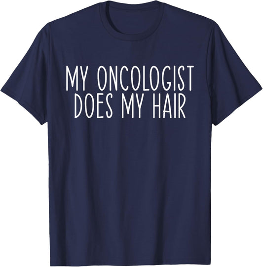 My Oncologist Does My Hair Funny Chemo Cancer Survivor T-Shirt - T-Shirt | Navy