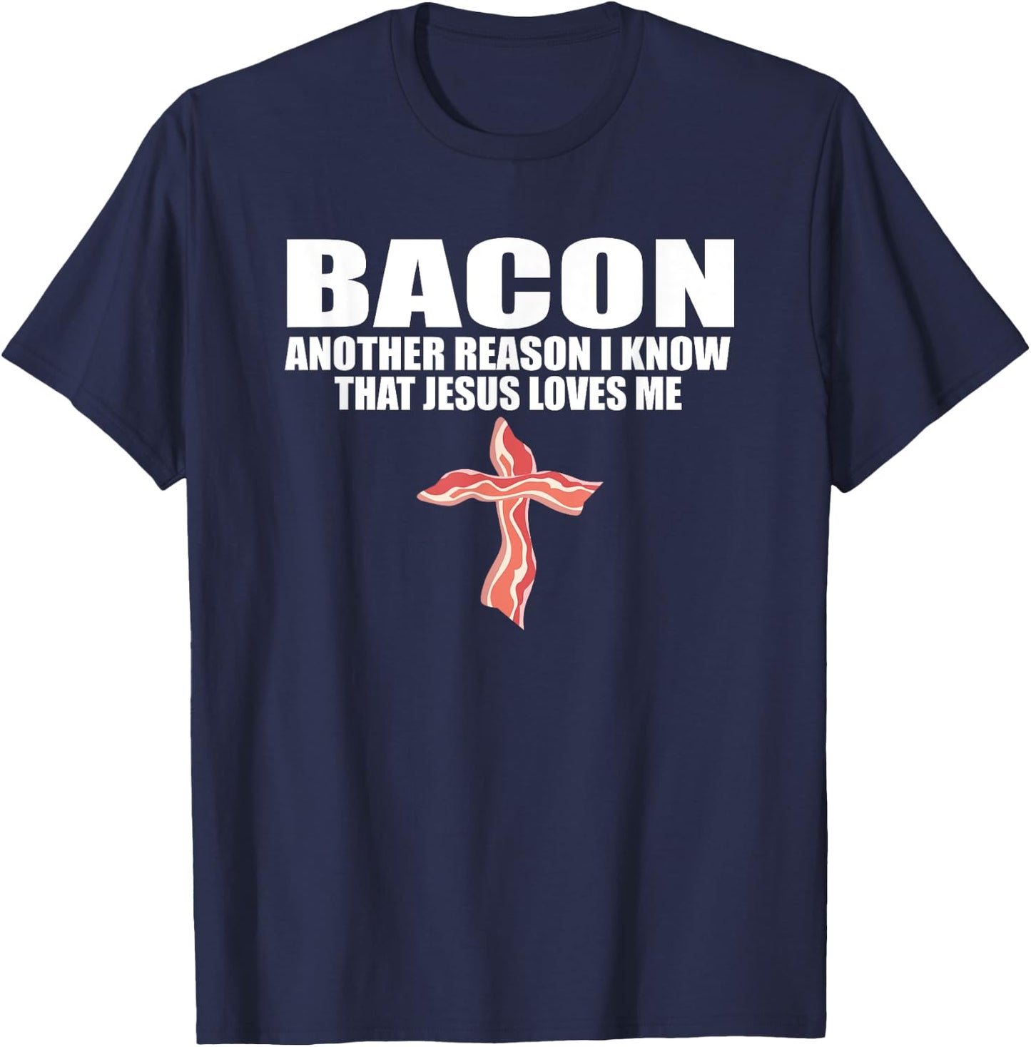 BACON ANOTHER REASON I KNOW THAT JESUS LOVES ME Funny Pork T-Shirt - T-Shirt | Navy