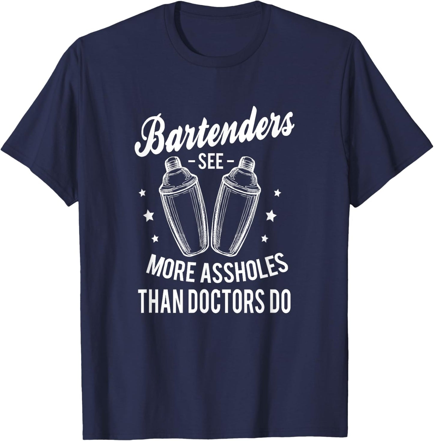 Funny Bartenders see more assholes than doctors do Bartender T-Shirt - T-Shirt | Navy