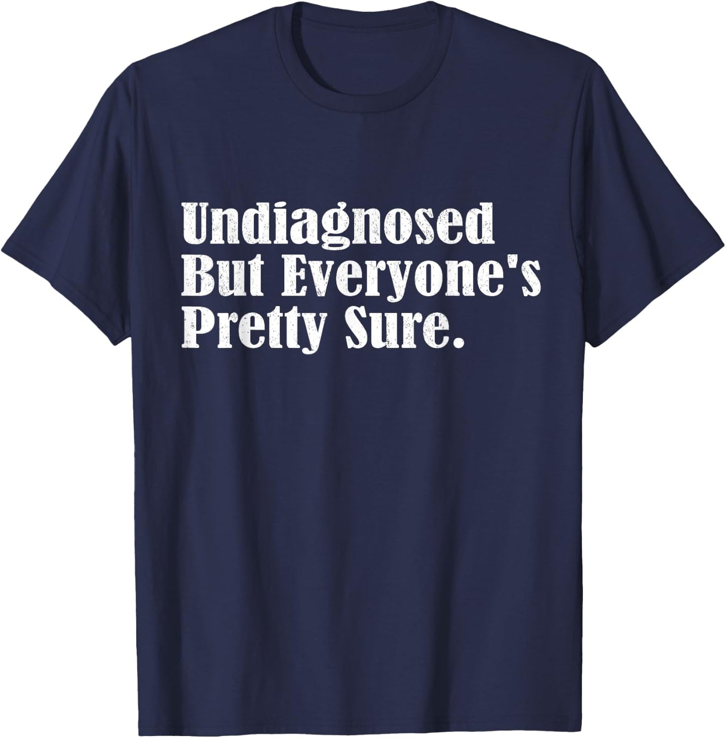 Undiagnosed But Everyone's Pretty Sure Funny T-Shirt - T-Shirt | Navy