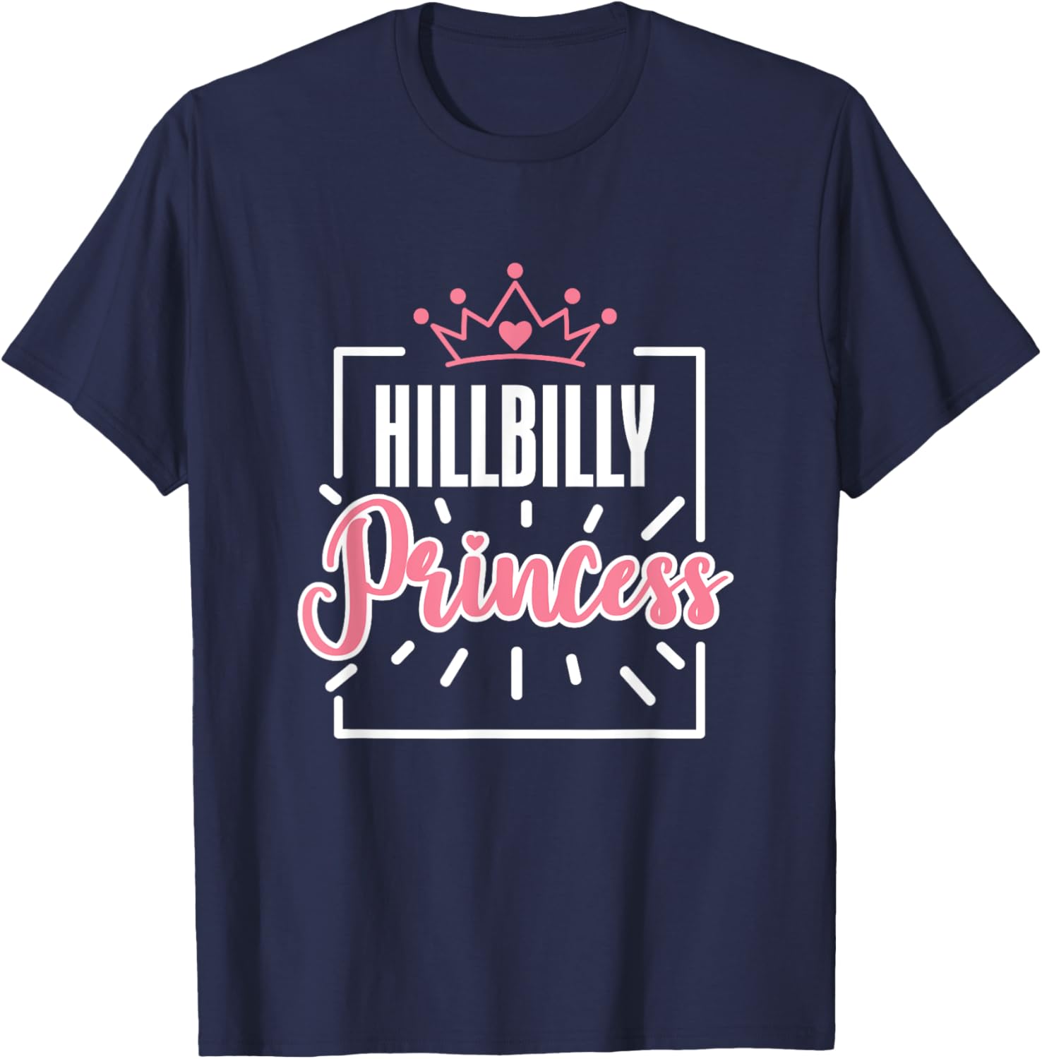 Hillbilly Princess Quote Country Life Trailer Park Redneck T-Shirt - T-Shirt | Navy