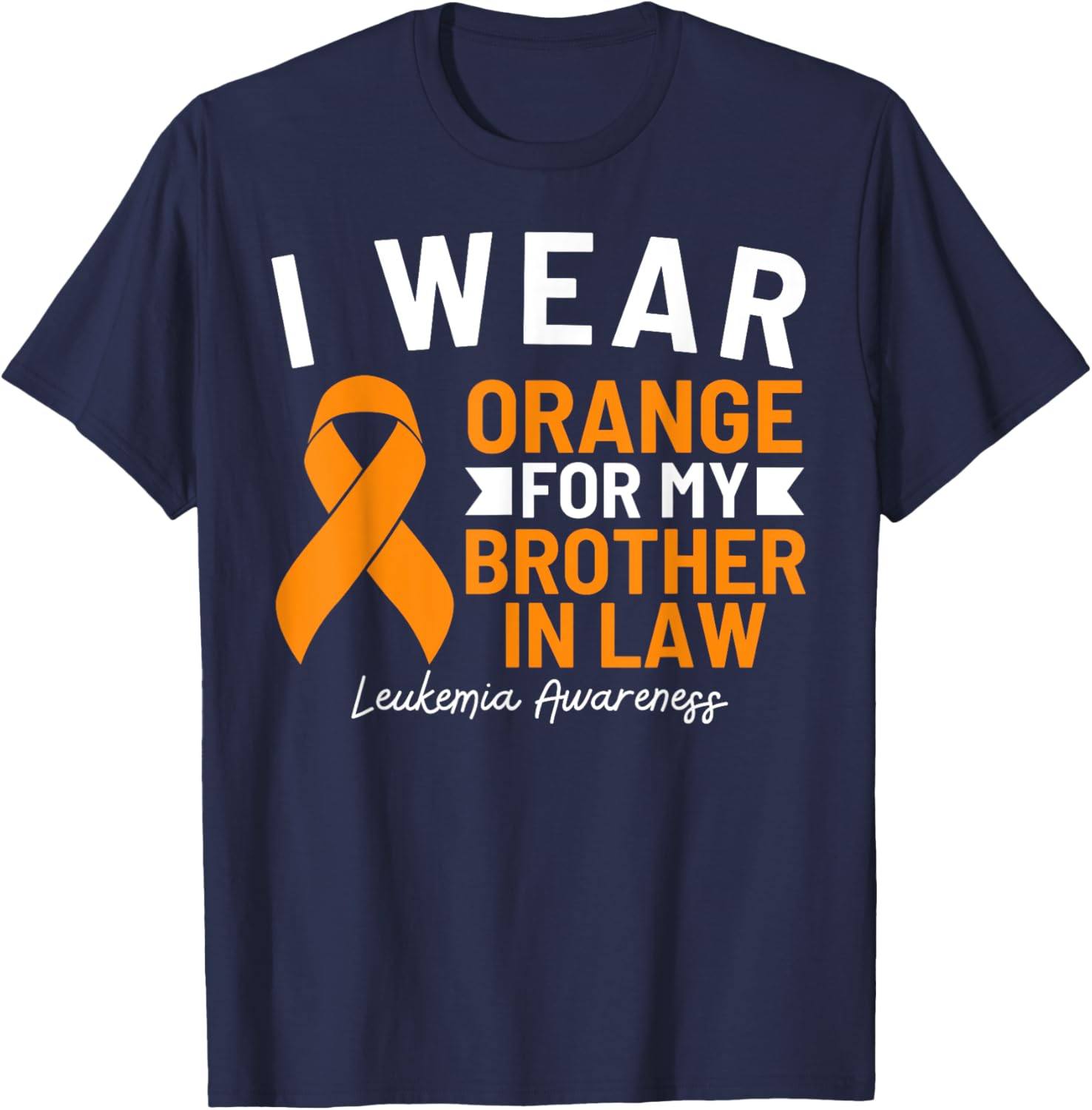 I Wear Orange For My Brother In Law Leukemia Awareness T-Shirt - T-Shirt | Navy