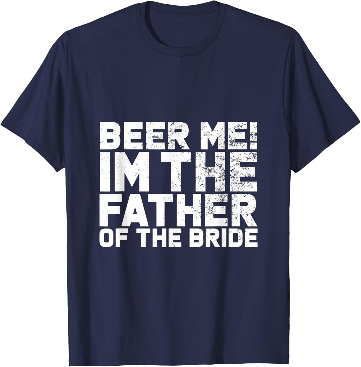 Beer Me I'm The Father Of The Bride Wedding T-Shirt - T-Shirt | Navy