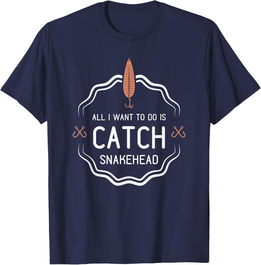 All I Want To Do Is Catch Snakehead funny fishing gift T-Shirt - T-Shirt | Navy