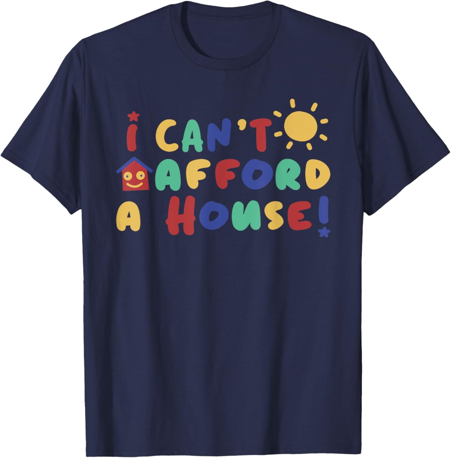 I Can't Afford A House Black Funny - -Adults - Small T-Shirt - T-Shirt | Navy