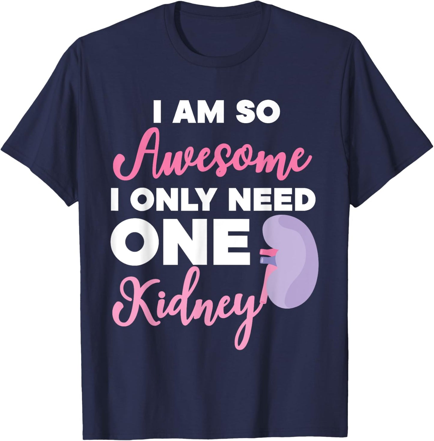 I'm So Awesome I Only Need One Kidney Organ Donation T-Shirt - T-Shirt | Navy