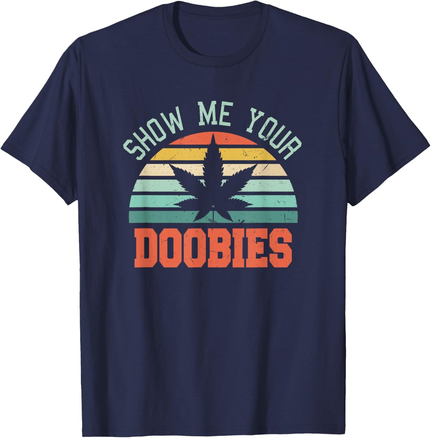 Show Me Your Doobies Weed Gift | Funny Marijuana Bud Stoner T-Shirt - T-Shirt | Navy