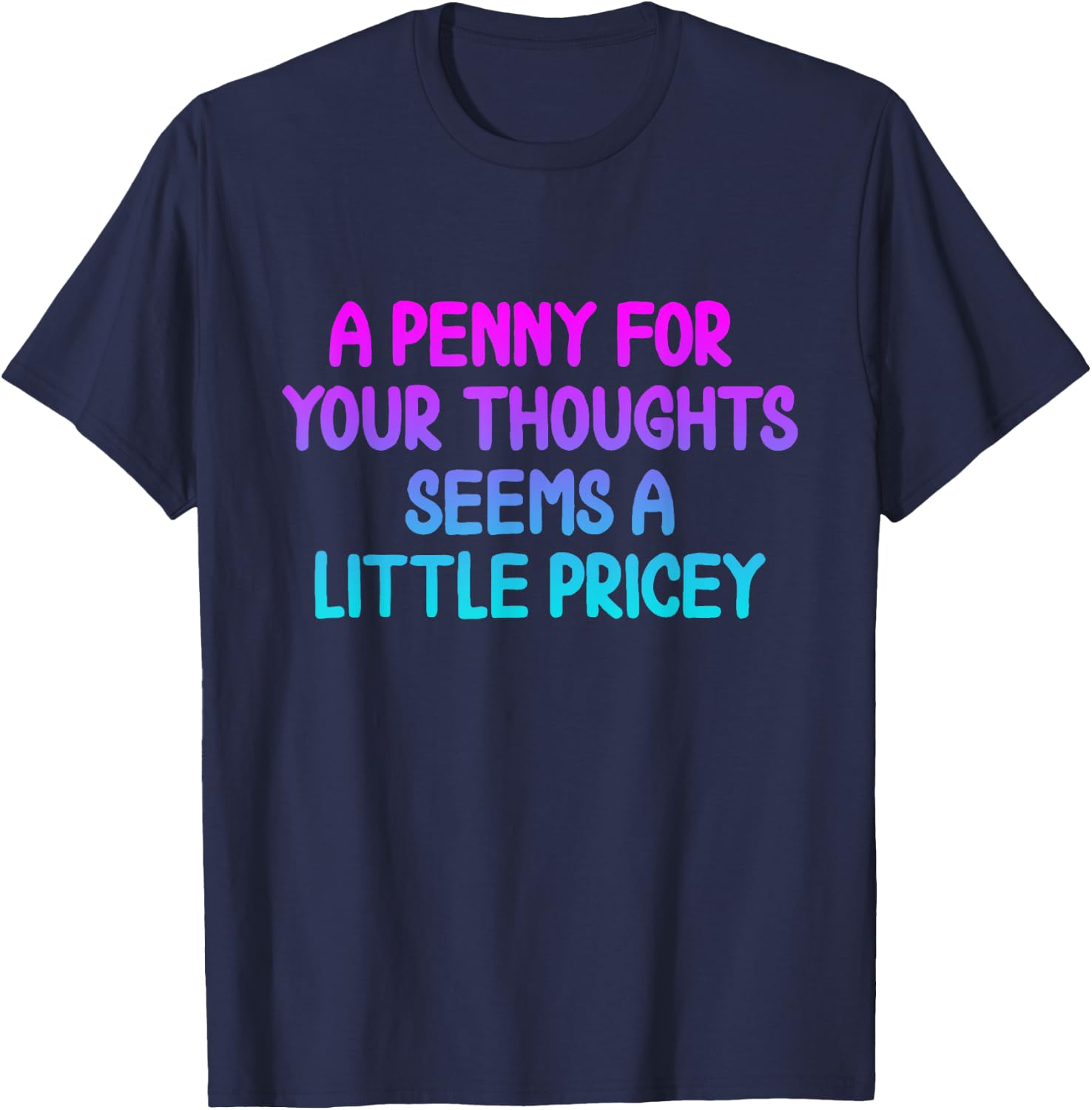 Penny For Your Thoughts Funny Sarcastic Joke T-Shirt - T-Shirt | Navy