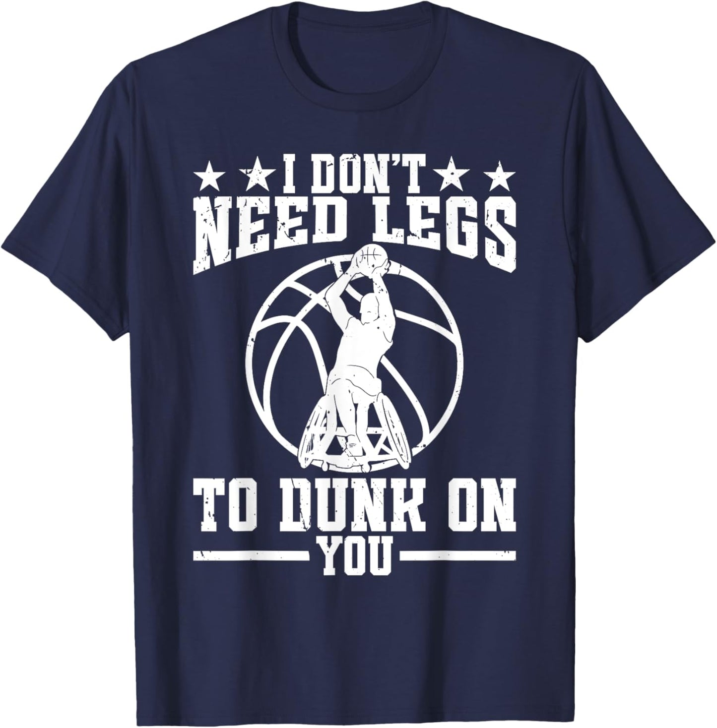 I dont need legs to dunk on you. - Wheelchair Basketball T-Shirt - T-Shirt | Navy