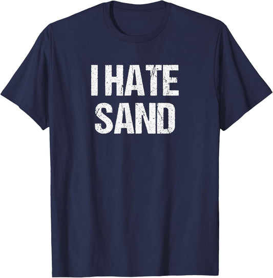I Hate Sand - Funny Desert Deployment Hater Gift T-Shirt - T-Shirt | Navy