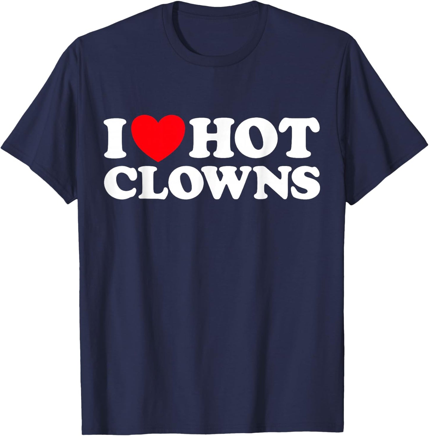 I Love Hot Clowns Funny Circus Jester Clowning Gag Joke Fan T-Shirt - T-Shirt | Navy