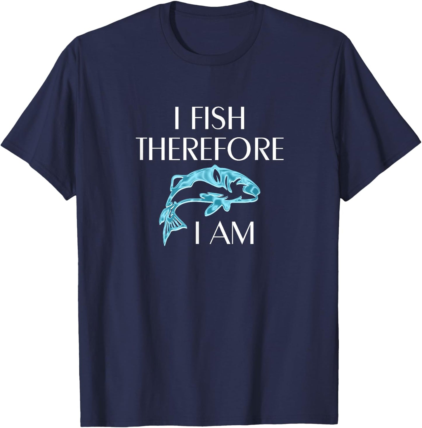 I Fish Therefore I Am Fishing Gifts for Fishermen T-Shirt - T-Shirt | Navy