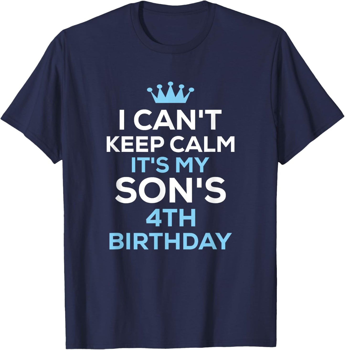 I Can't Keep Calm It's My Son's 4th Birthday Funny Saying T-Shirt - T-Shirt | Navy