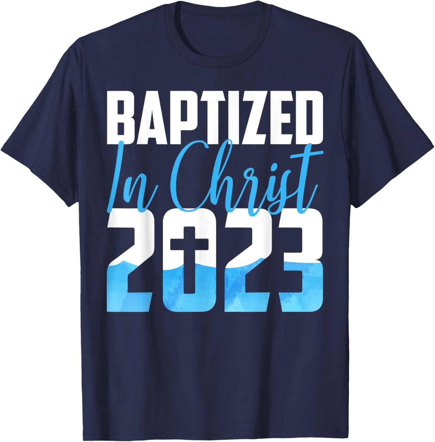 Baptized In Christ 2023 Water Baptism Church Group Faith Fun T-Shirt - T-Shirt | Navy