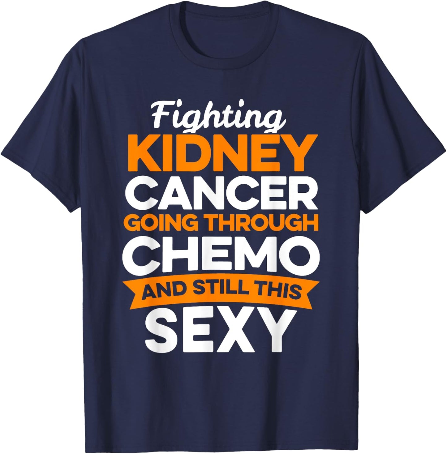 Funny Cancer Fighter Kidney Cancer Patient Chemo Therapy T-Shirt - T-Shirt | Navy