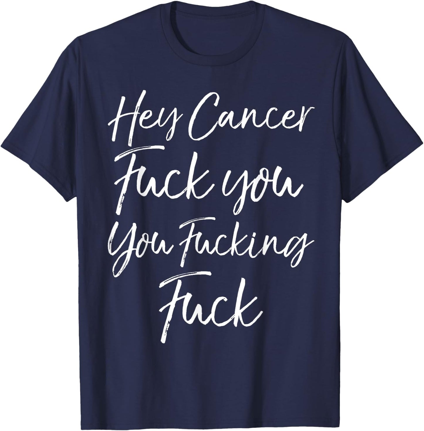Funny Funk Cancer Gift Hey Cancer Fuck You You Fucking Fuck T-Shirt - T-Shirt | Navy