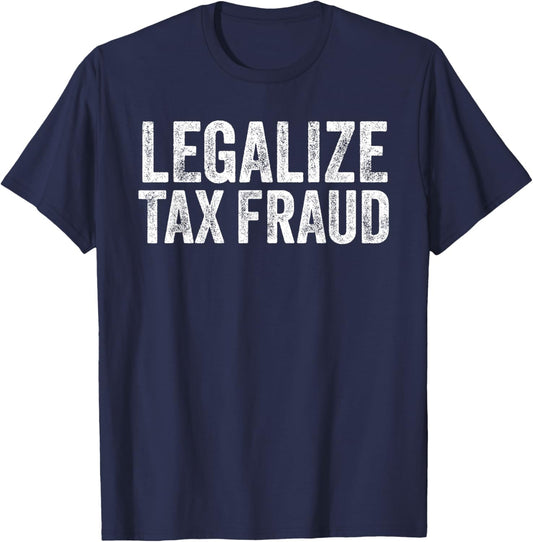 Legalize Tax Fraud Funny Tax Evasion Commit Tax Fraud T-Shirt - T-Shirt | Navy