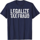 Legalize Tax Fraud Funny Tax Evasion Commit Tax Fraud T-Shirt - T-Shirt | Navy
