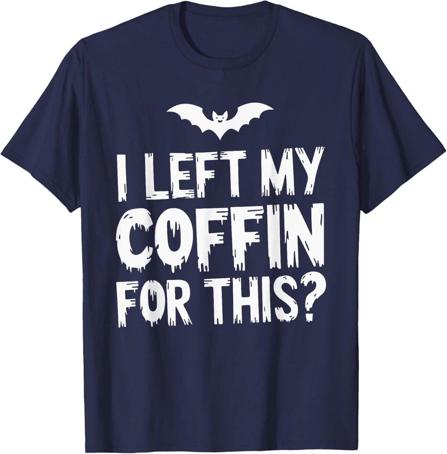 I Left My Coffin For This? T-Shirt - T-Shirt | Navy