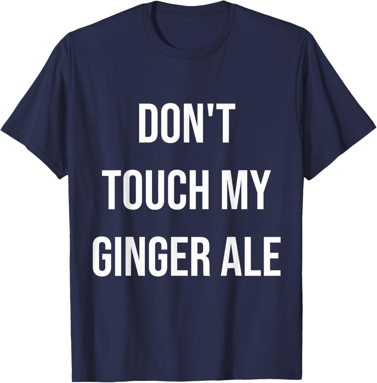 Don't Touch My Ginger Ale Funny Food Foodie T-Shirt - T-Shirt | Navy