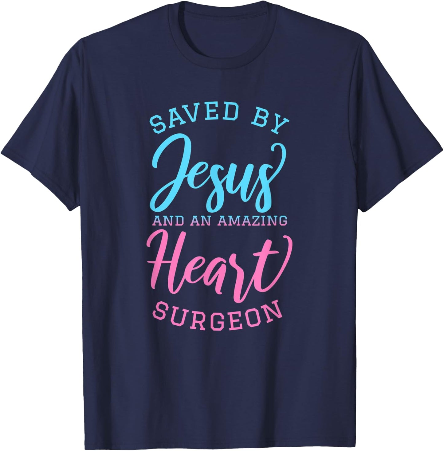 Saved By Jesus and An Amazing Heart Surgeon Faith Surgery T-Shirt - T-Shirt | Navy