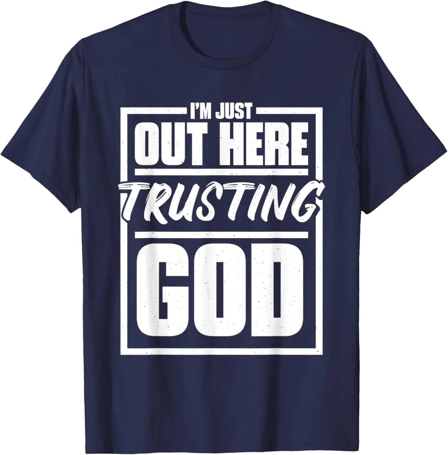 I'M Just Out Here Trusting God, Religious & Christ Believer T-Shirt - T-Shirt | Navy