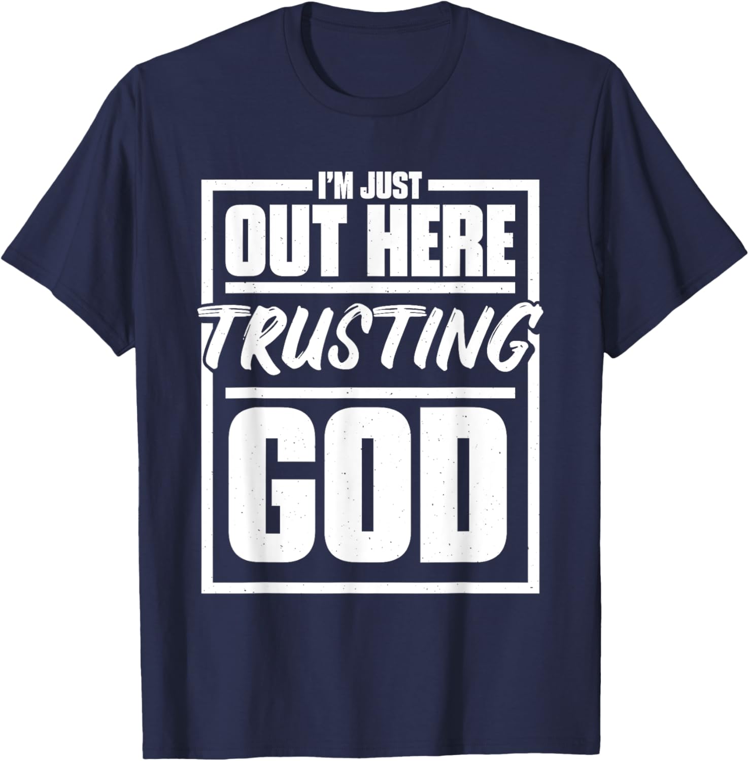 I'M Just Out Here Trusting God, Religious & Christ Believer T-Shirt - T-Shirt | Navy