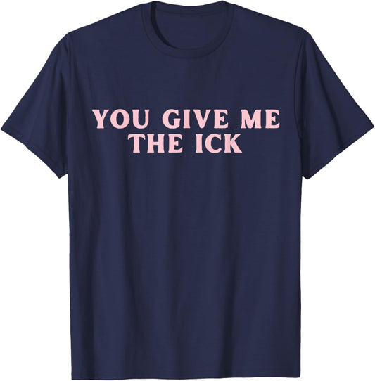 You Give Me The Ick Funny Y2K T-Shirt - T-Shirt | Navy
