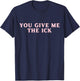 You Give Me The Ick Funny Y2K T-Shirt - T-Shirt | Navy