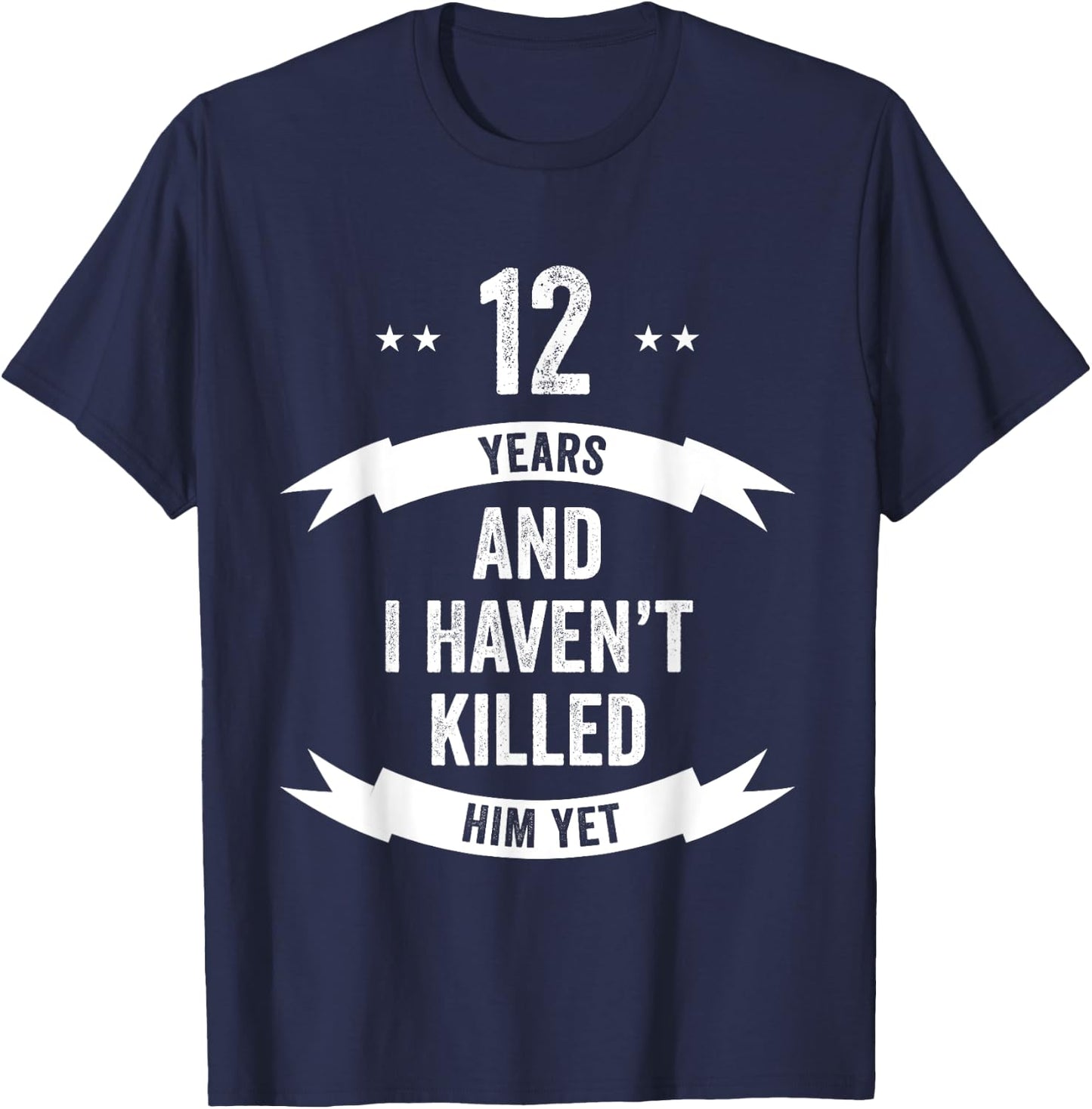 12 Years And I Haven't Killed Him Yet Wedding Anniversary T-Shirt - T-Shirt | Navy