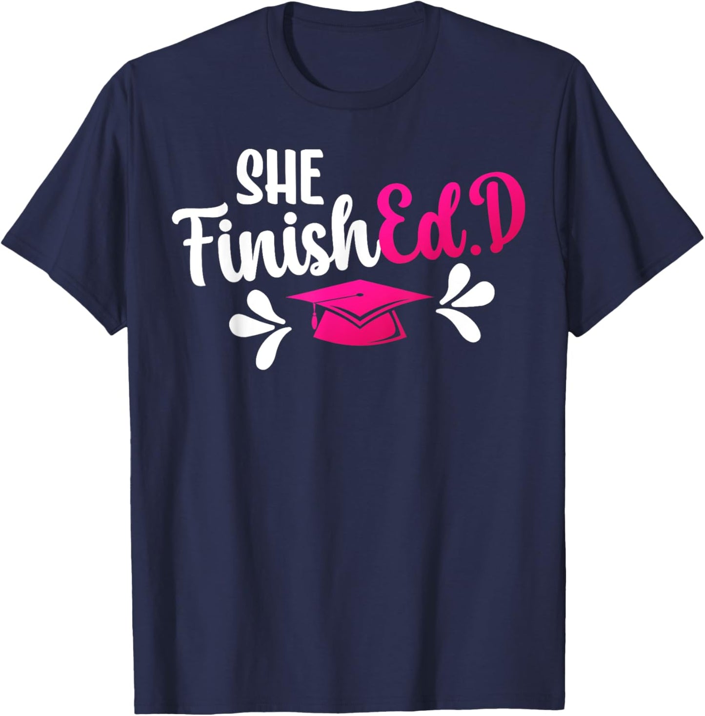 She FinishEd.D Doctor Of Education Graduate Ed.D Graduation T-Shirt - T-Shirt | Navy