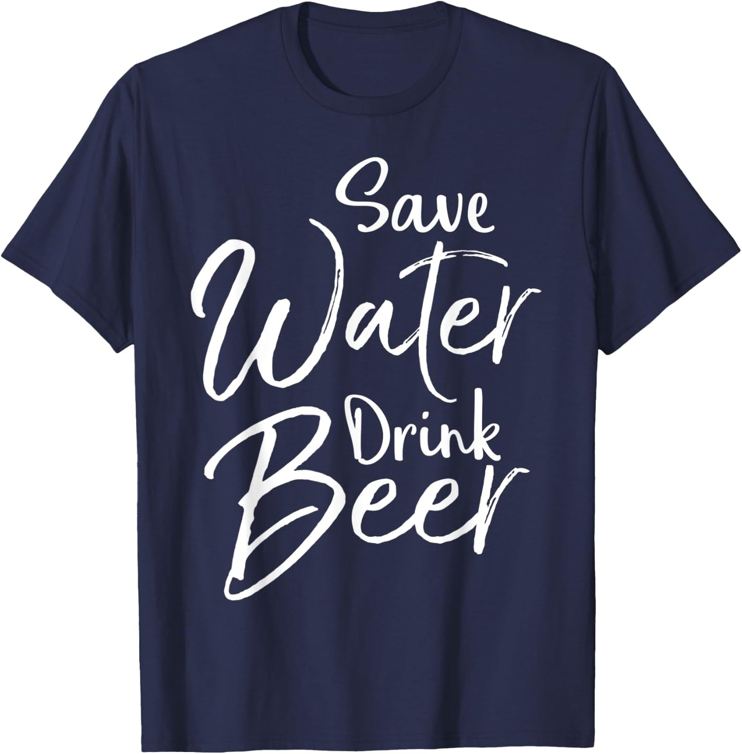 Funny Beer Lover Quote Sarcastic Joke Save Water Drink Beer T-Shirt - T-Shirt | Navy