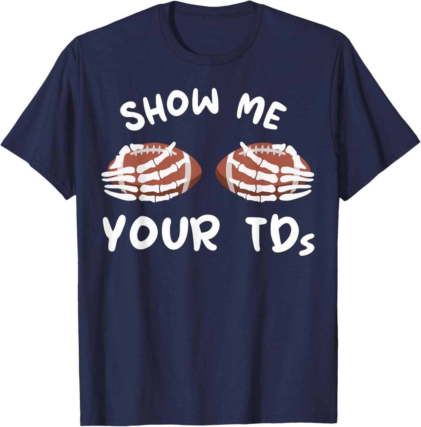 Show Me Your TDs Funny Fantasy Football Humor Jokes Pun T-Shirt - T-Shirt | Navy