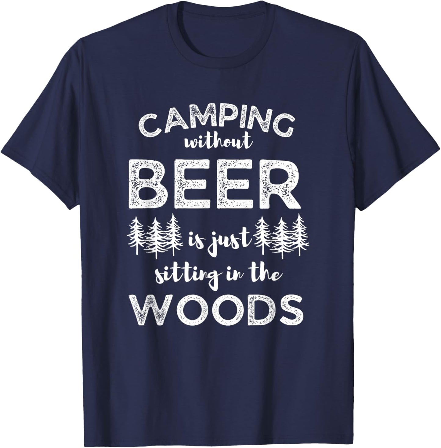 Camping Without Beer Is Just Sitting In The Woods Funny Camp T-Shirt - T-Shirt | Navy