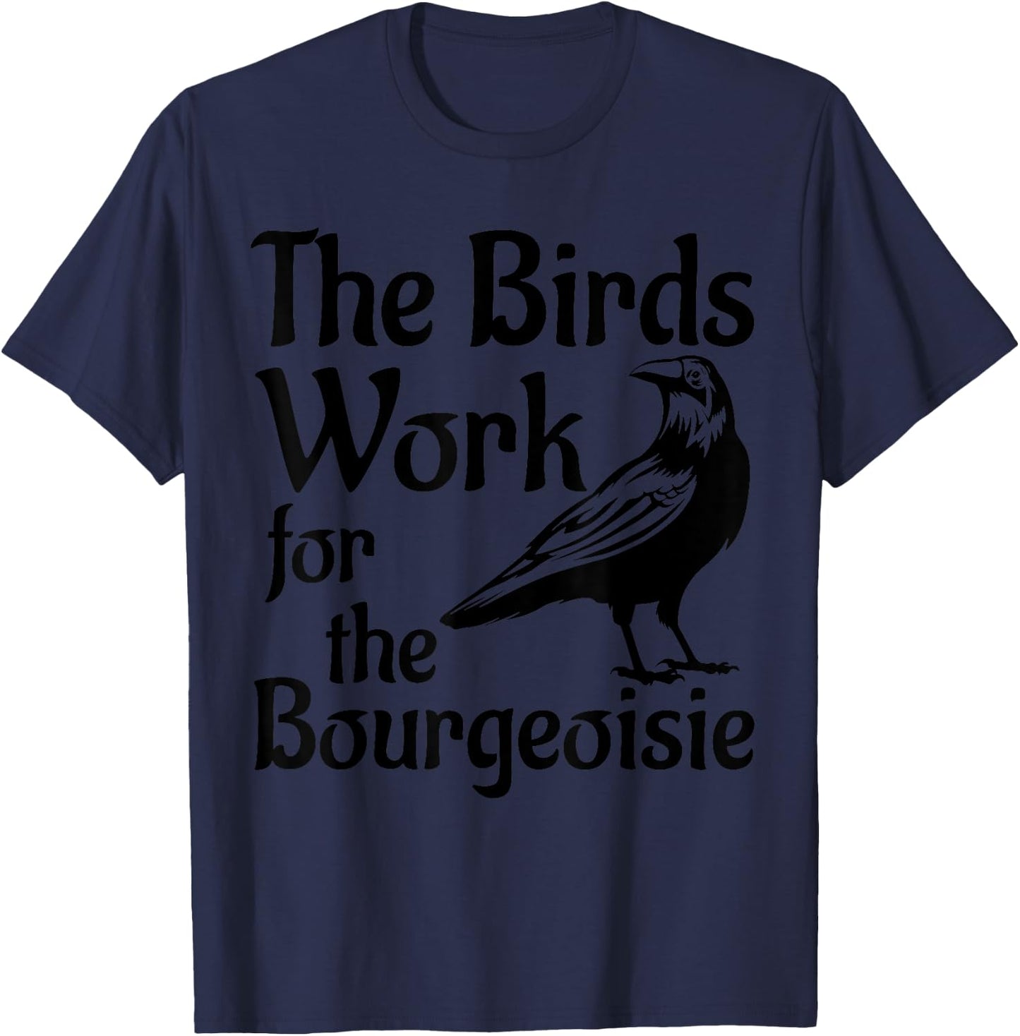 The Birds Work for the Bourgeoisie Birds Aren't Real Quote T-Shirt - T-Shirt | Navy