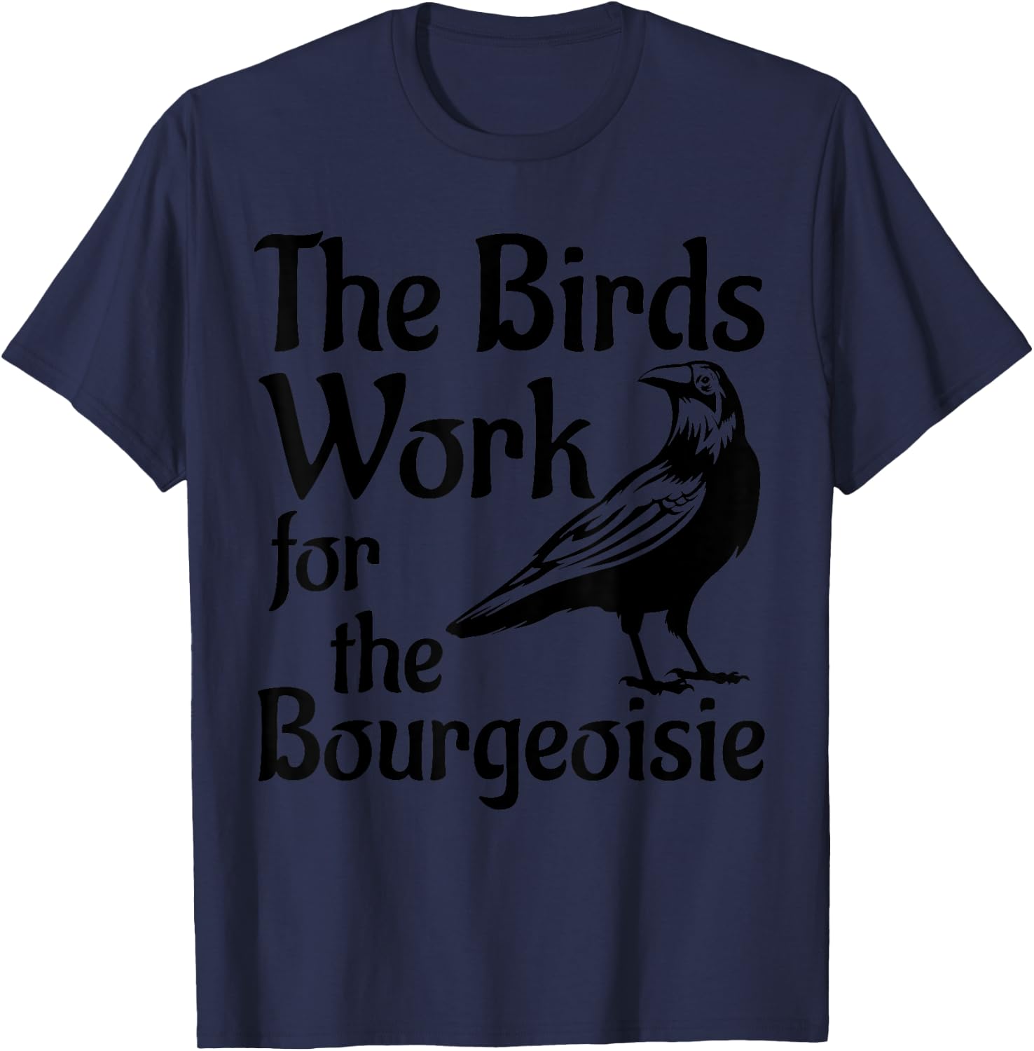 The Birds Work for the Bourgeoisie Birds Aren't Real Quote T-Shirt - T-Shirt | Navy
