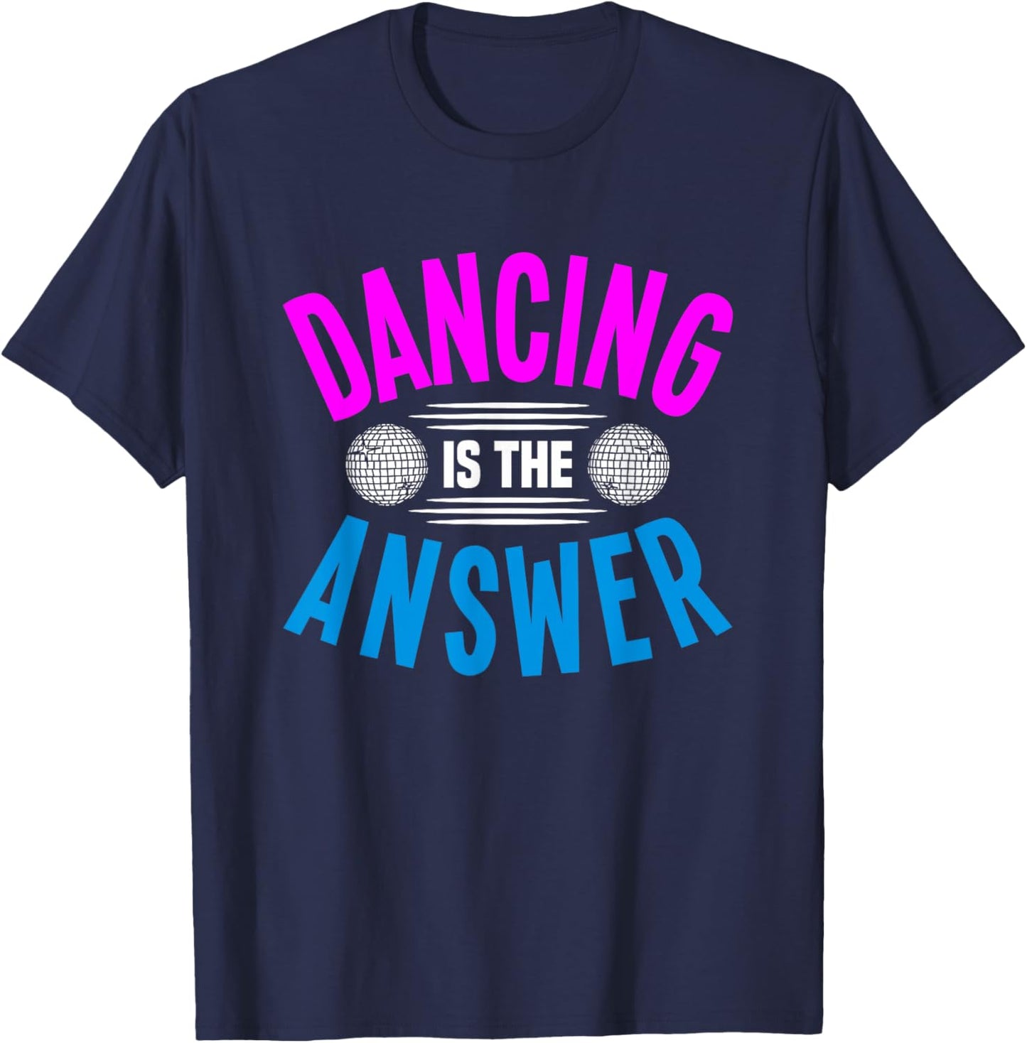 Dancing Is The Answer T-Shirt - T-Shirt | Navy