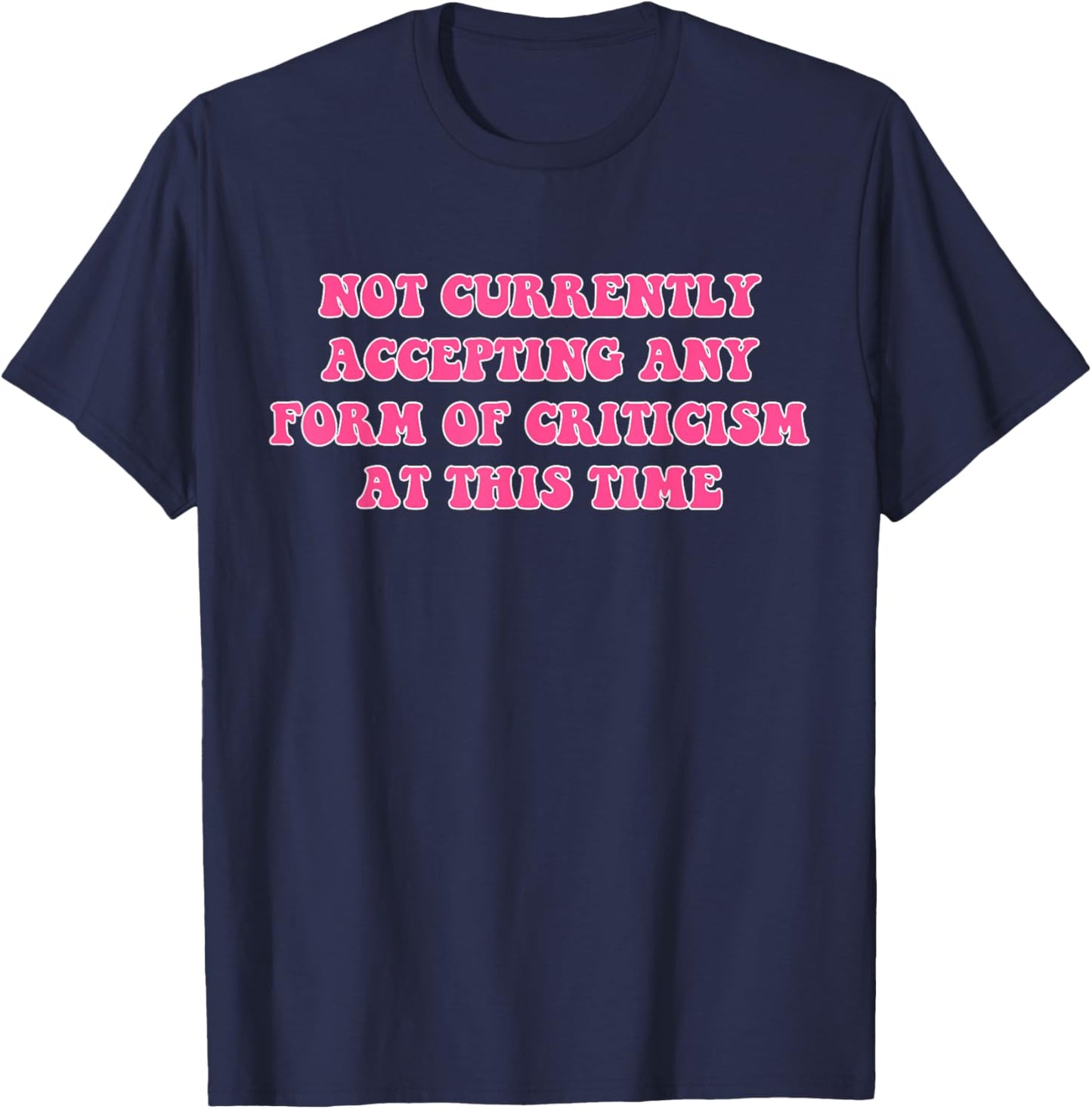 Not Currently Accepting Any Form Of Criticism At This Time T-Shirt - T-Shirt | Navy