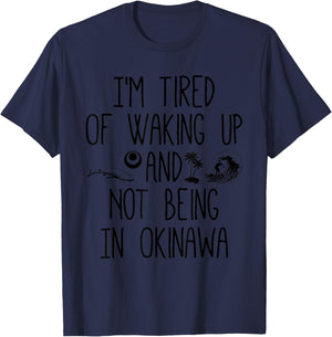I’m Tired of Waking Up and Not Being In Okinawa - Japanese T-Shirt - T-Shirt | Navy