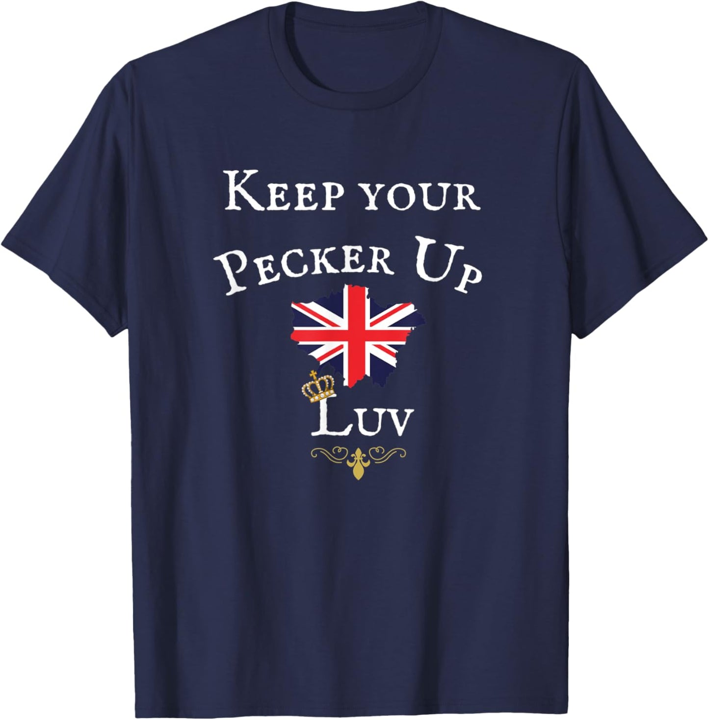 Keep Your Pecker Up Luv, Funny British Uk Flag, Royal Crown T-Shirt - T-Shirt | Navy