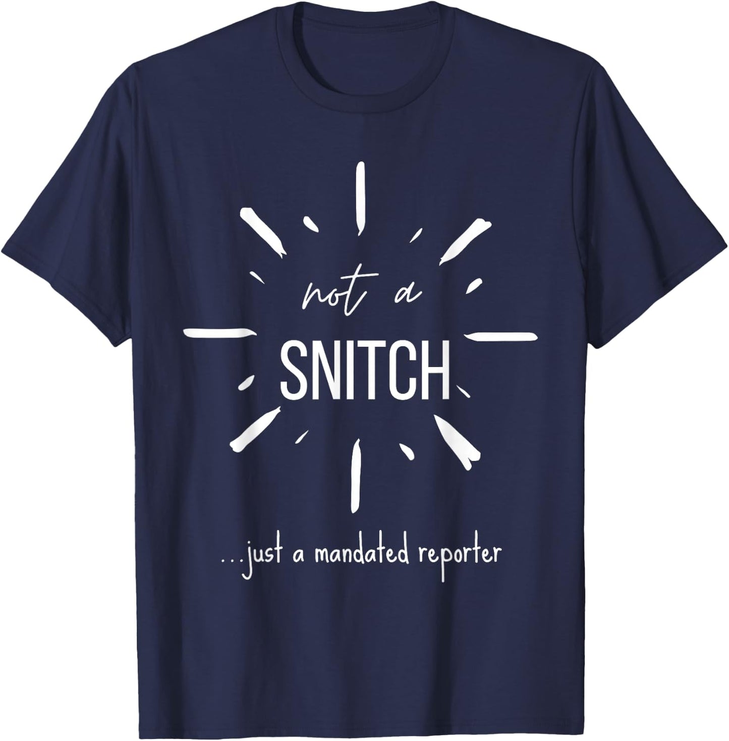 Not A Snitch Just A Mandated Reporter Funny Sarcasm Teacher T-Shirt - T-Shirt | Navy